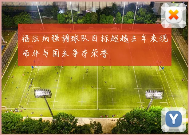 福法纳强调球队目标超越去年表现而非与国米争夺荣誉