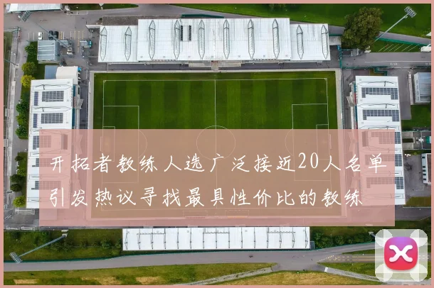 开拓者教练人选广泛接近20人名单引发热议寻找最具性价比的教练