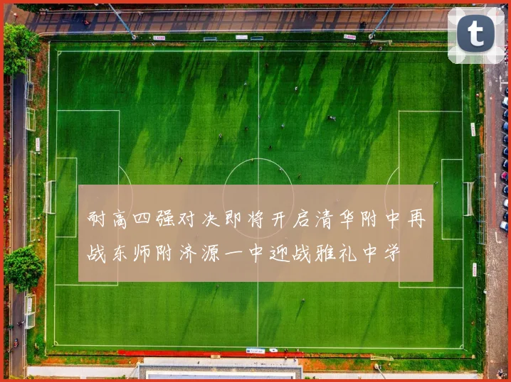 耐高四强对决即将开启清华附中再战东师附济源一中迎战雅礼中学